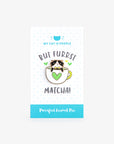 Soft Enamel Lapel Pin - But Furrst Matcha Purfect Pin